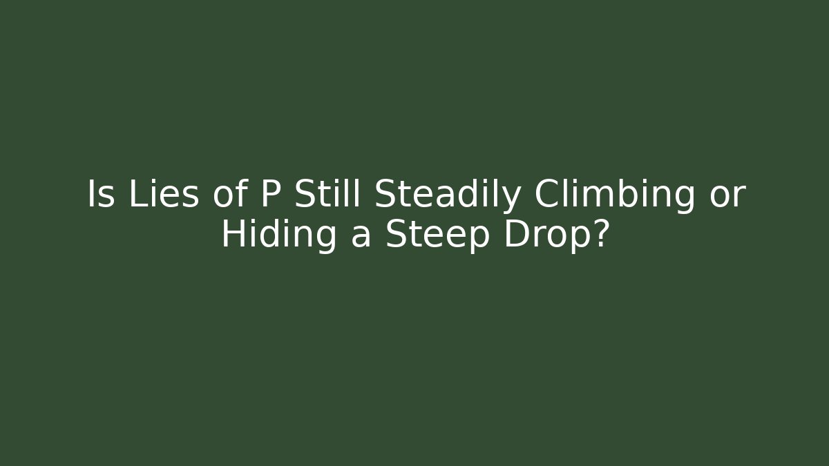 Is Lies of P Still Steadily Climbing or Hiding a Steep Drop?