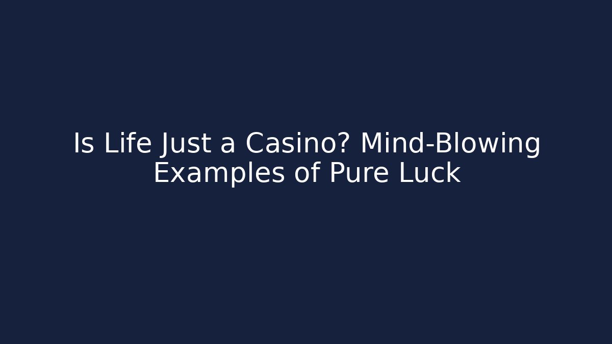 Is Life Just a Casino? Mind-Blowing Examples of Pure Luck