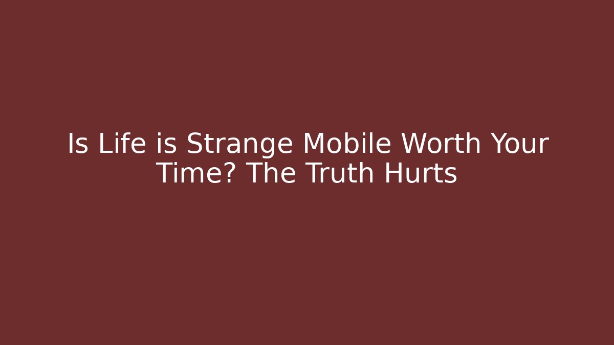 Is Life is Strange Mobile Worth Your Time? The Truth Hurts