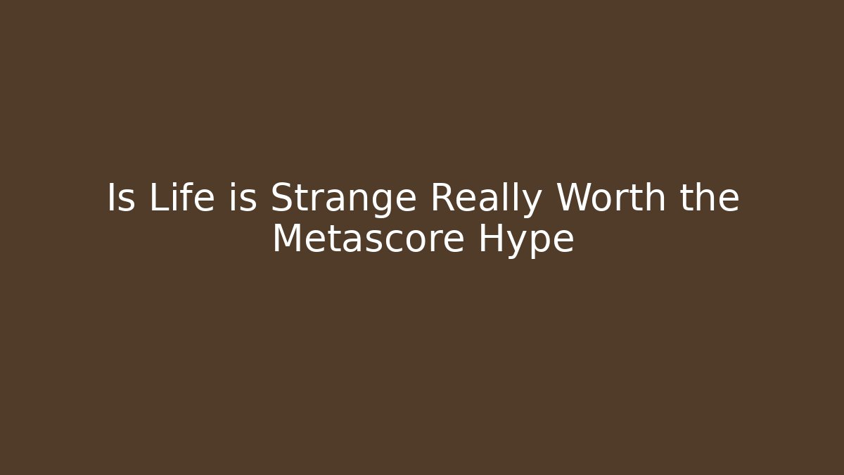 Is Life is Strange Really Worth the Metascore Hype
