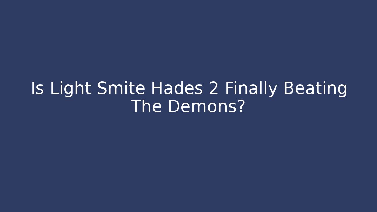 Is Light Smite Hades 2 Finally Beating The Demons?