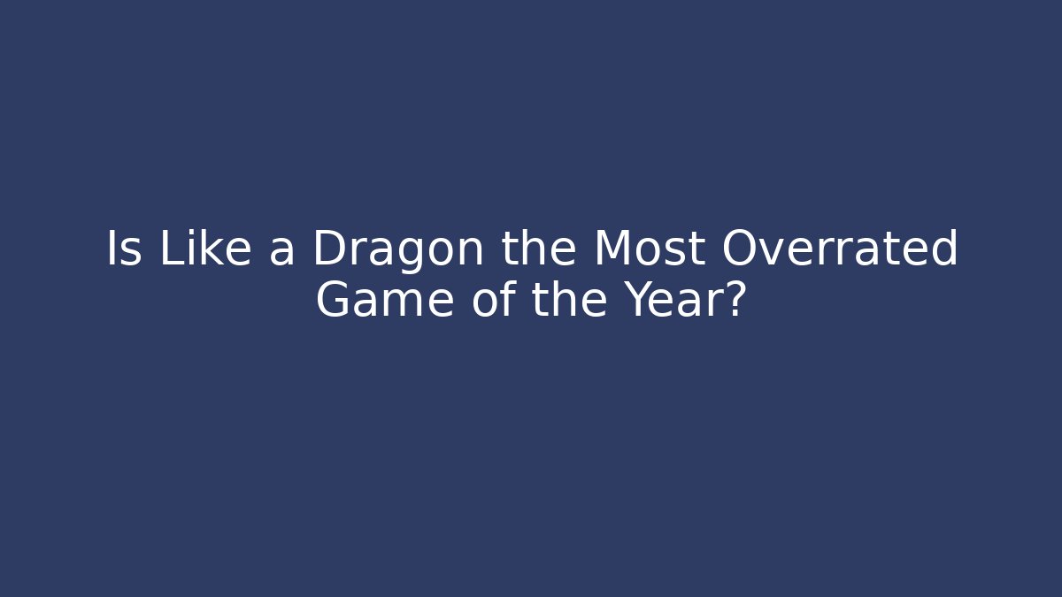 Is Like a Dragon the Most Overrated Game of the Year?