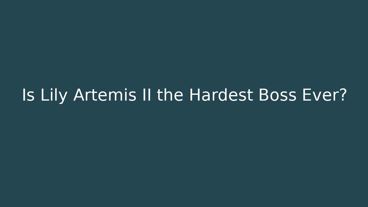 Is Lily Artemis II the Hardest Boss Ever?