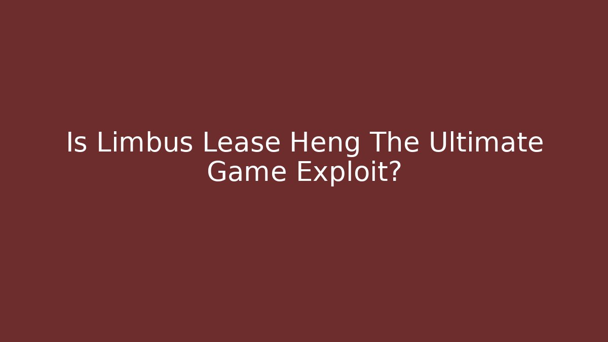 Is Limbus Lease Heng The Ultimate Game Exploit? - Critter Realm