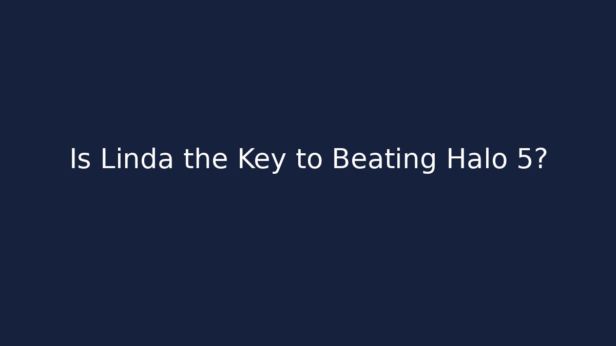 Is Linda the Key to Beating Halo 5?