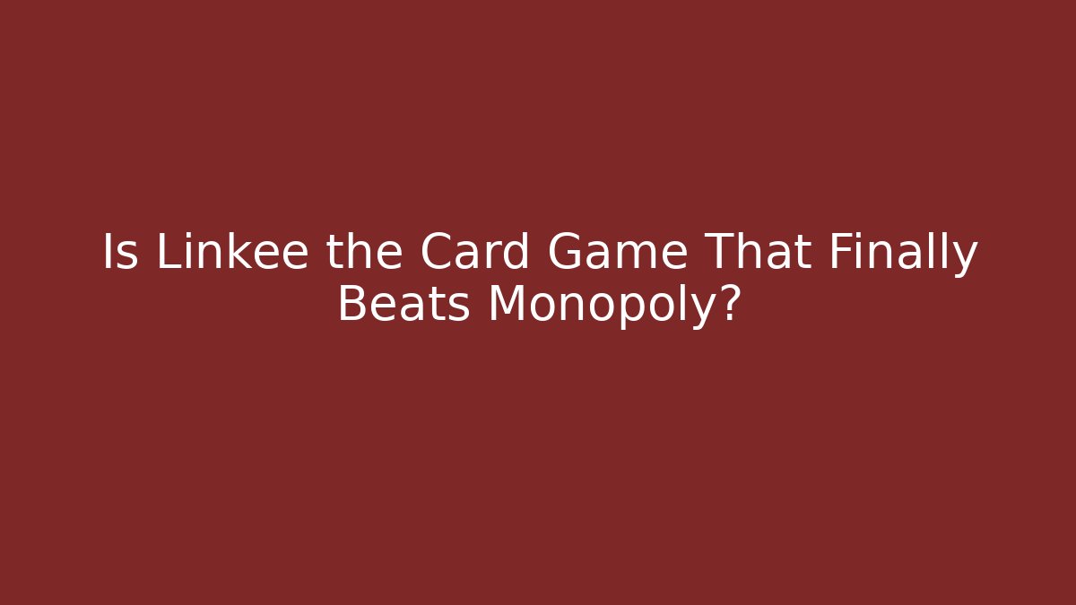 Is Linkee the Card Game That Finally Beats Monopoly?