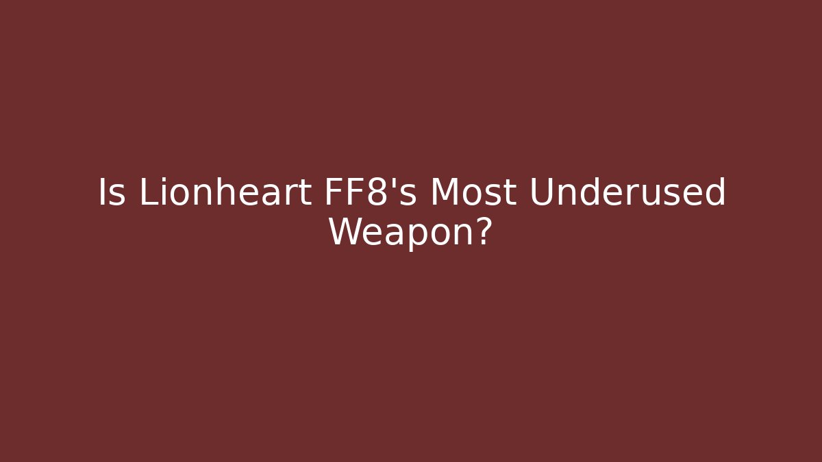 Is Lionheart FF8's Most Underused Weapon? - Critter Realm