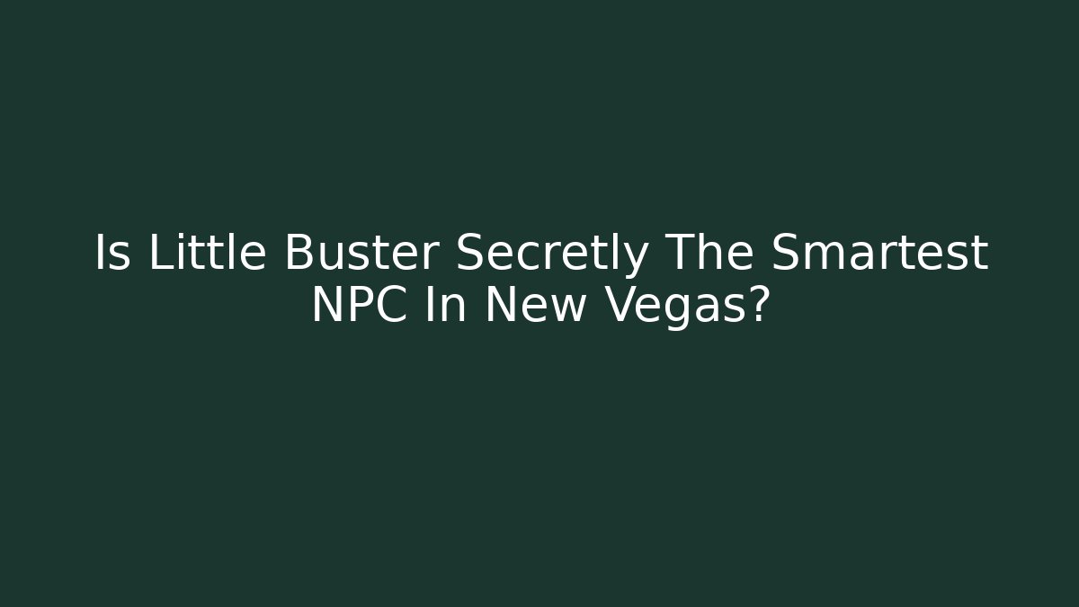 Is Little Buster Secretly The Smartest NPC In New Vegas?