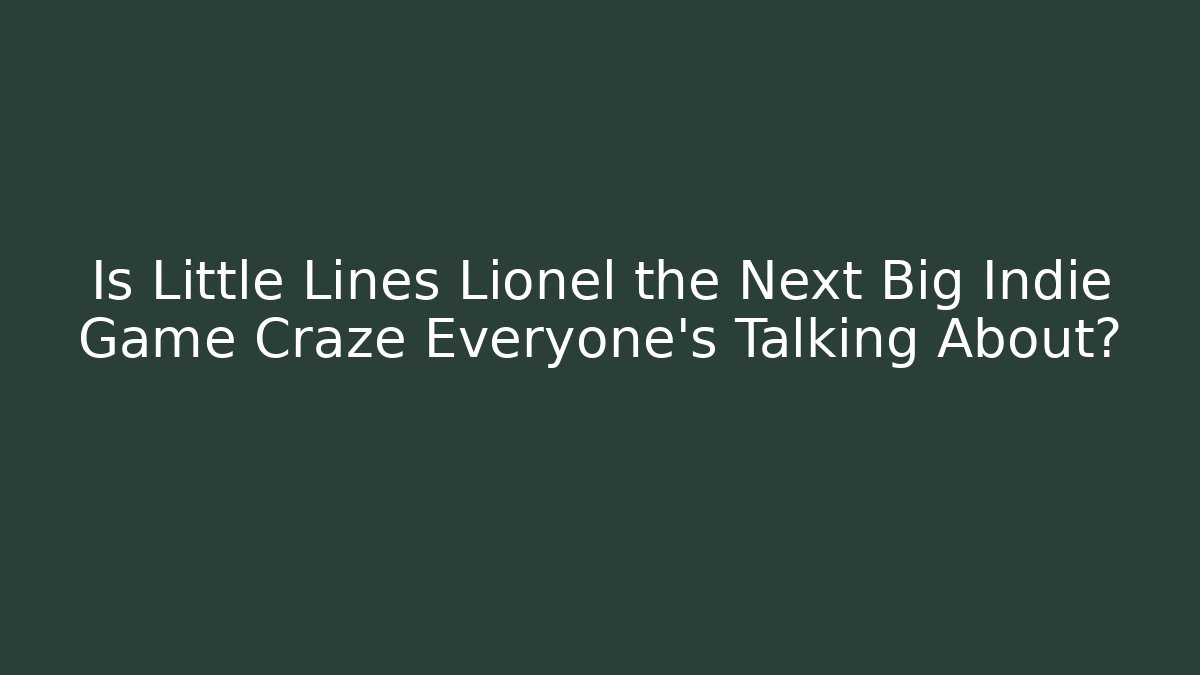 Is Little Lines Lionel the Next Big Indie Game Craze Everyone’s Talking About?