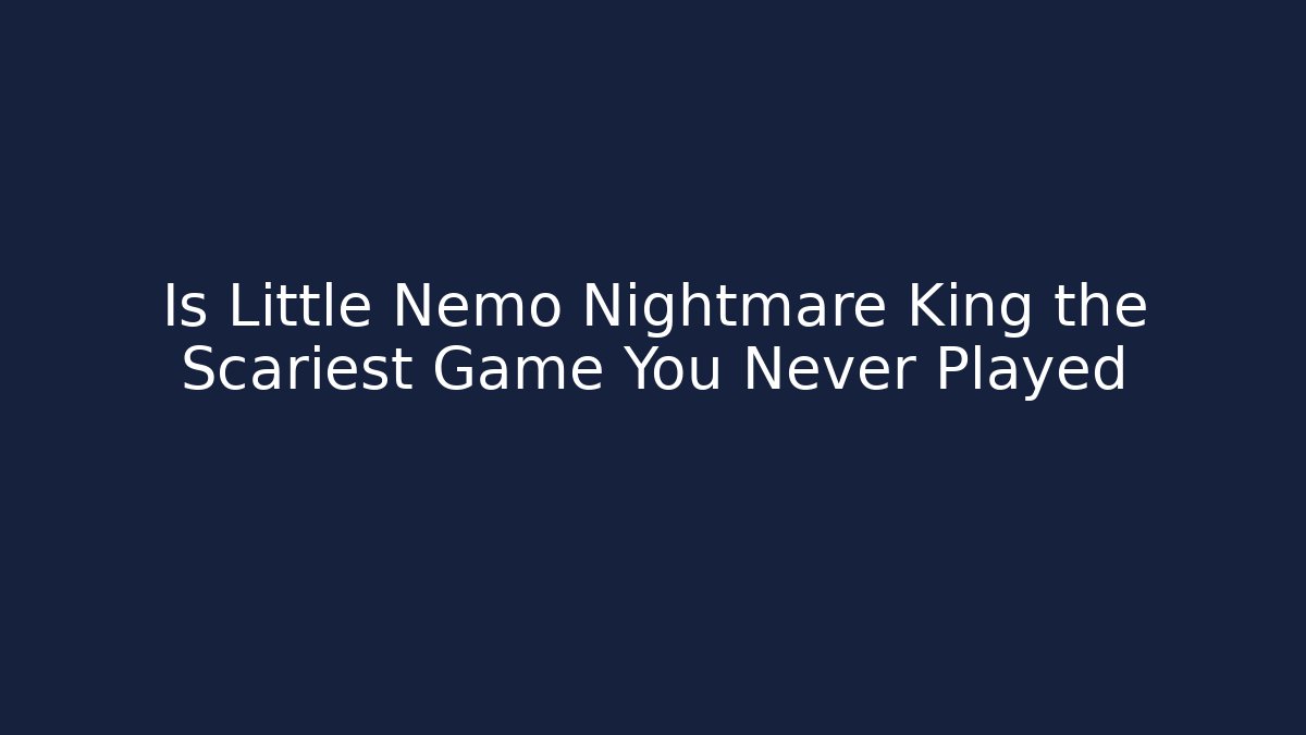 Is Little Nemo Nightmare King the Scariest Game You Never Played