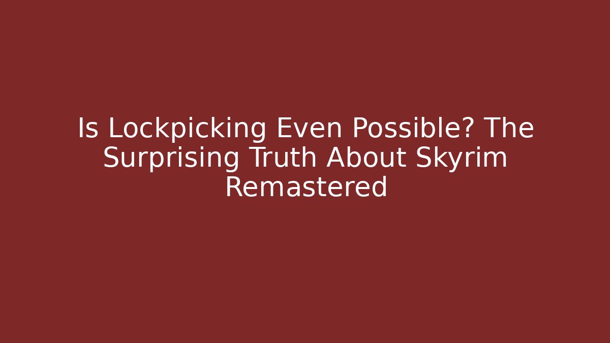 Is Lockpicking Even Possible? The Surprising Truth About Skyrim Remastered - Critter Realm