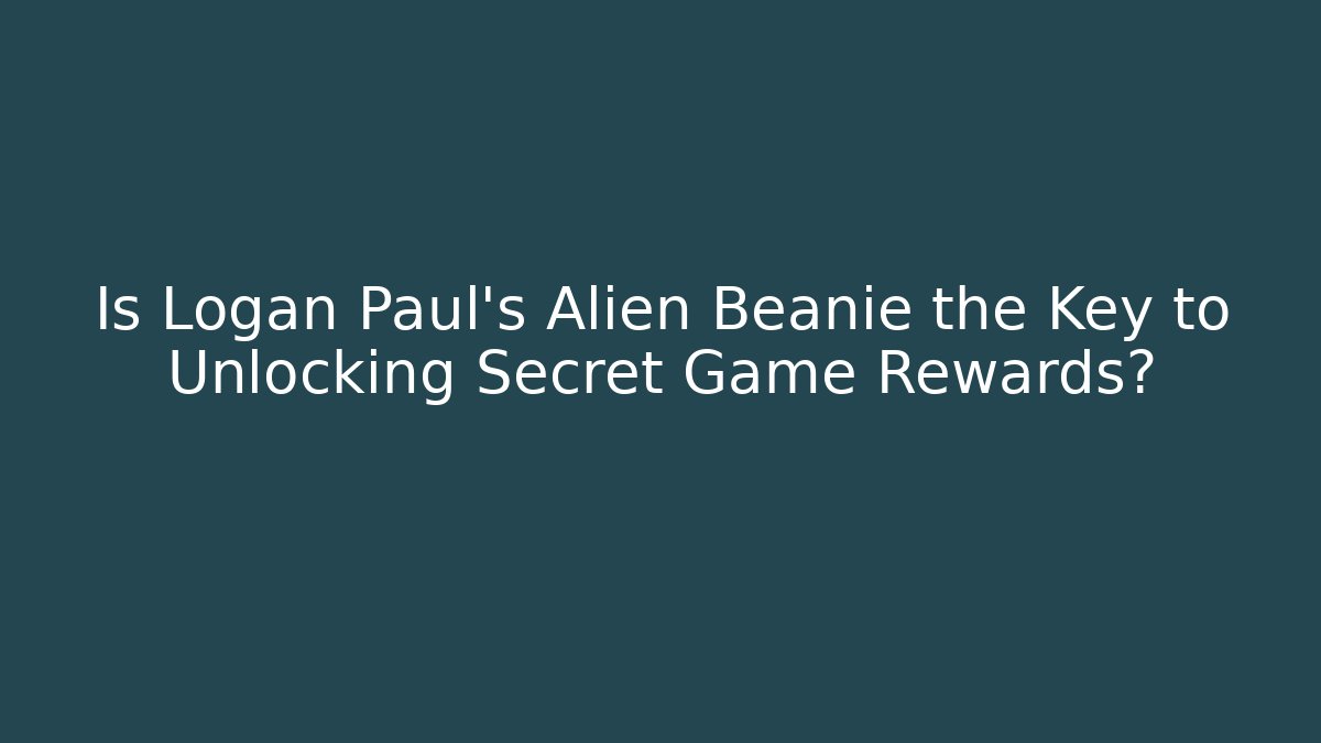 Is Logan Paul's Alien Beanie the Key to Unlocking Secret Game Rewards?