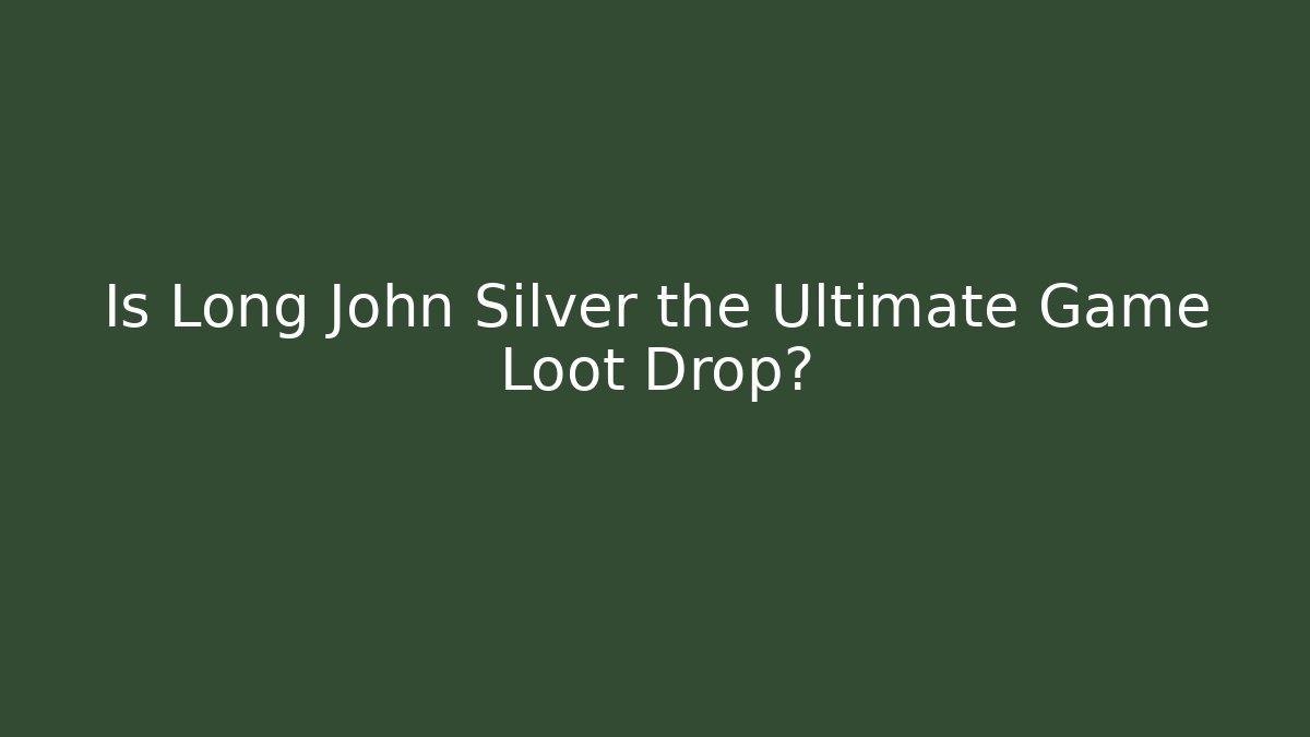 Is Long John Silver the Ultimate Game Loot Drop?