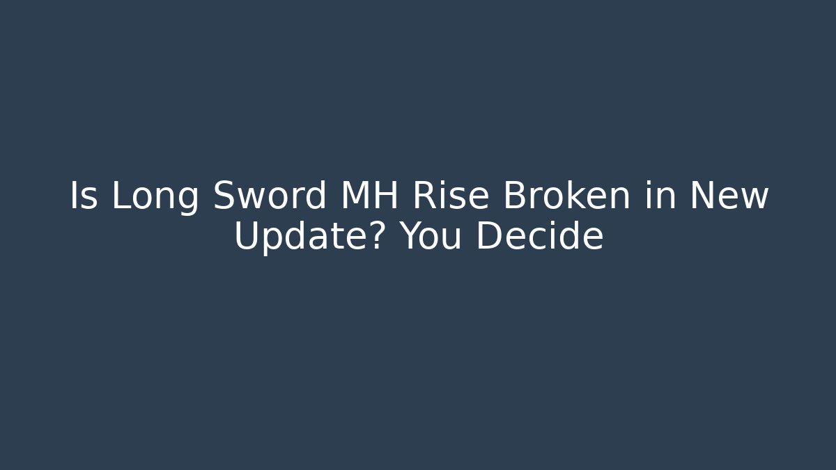 Is Long Sword MH Rise Broken in New Update? You Decide