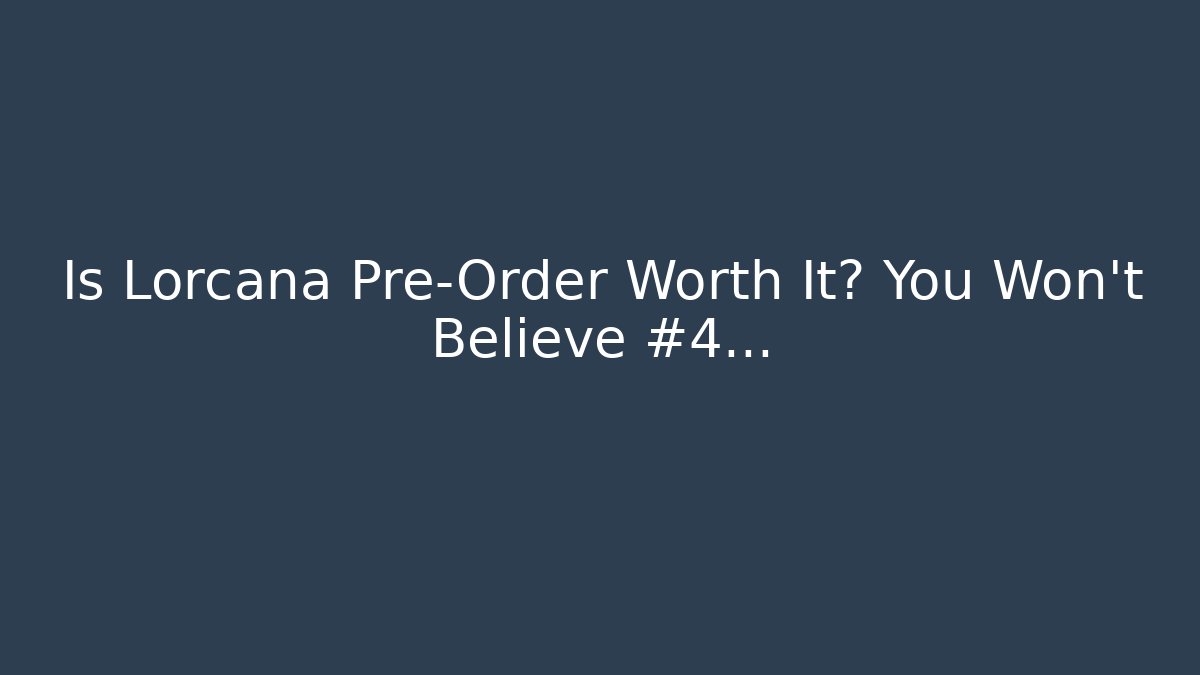 Is Lorcana Pre-Order Worth It? You Won’t Believe #4…