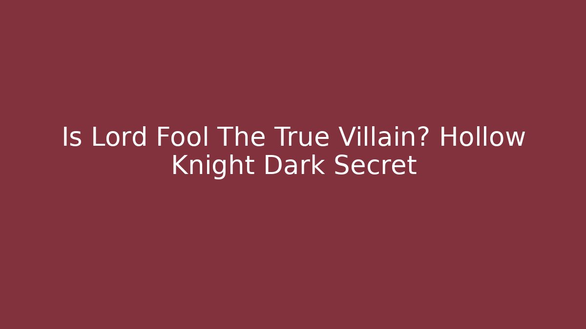 Is Lord Fool The True Villain? Hollow Knight Dark Secret