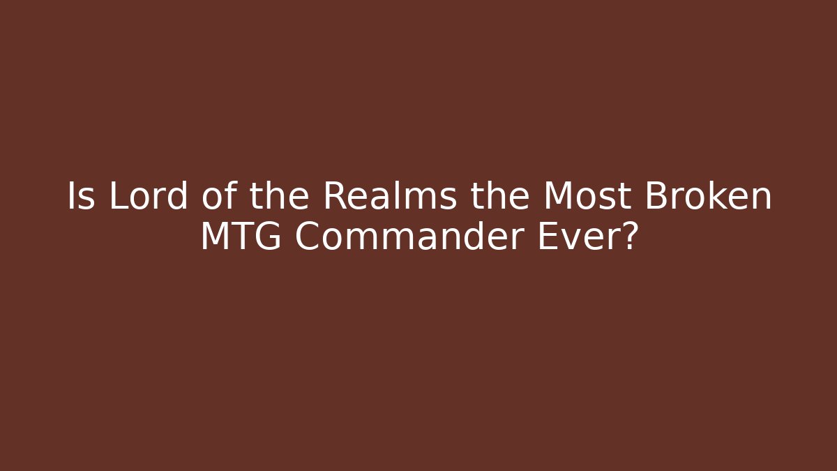 Is Lord of the Realms the Most Broken MTG Commander Ever?