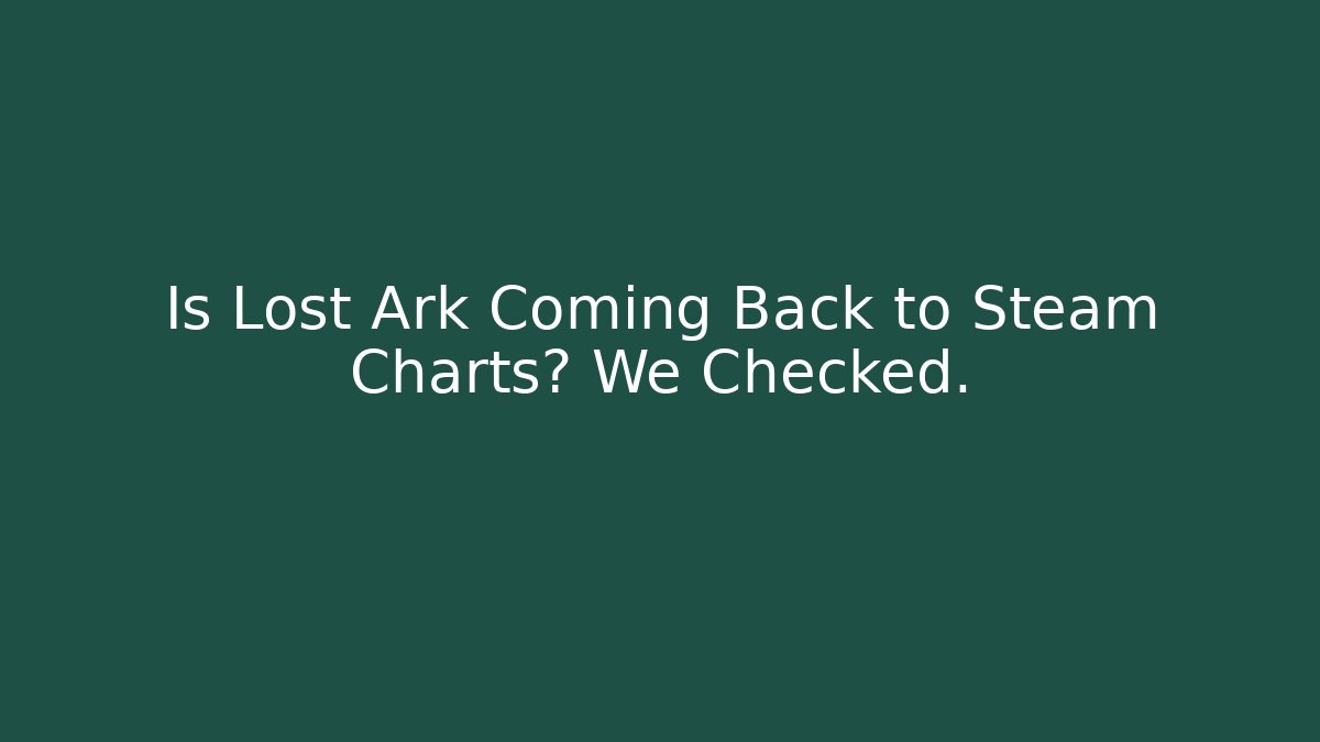 Is Lost Ark Coming Back to Steam Charts? We Checked.