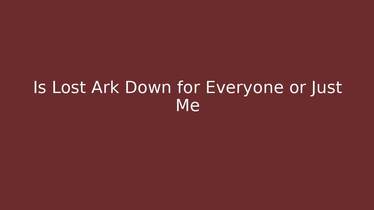 Is Lost Ark Down for Everyone or Just Me