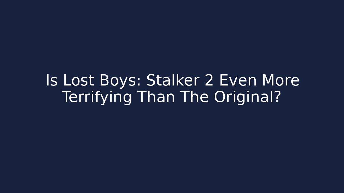 Is Lost Boys: Stalker 2 Even More Terrifying Than The Original?