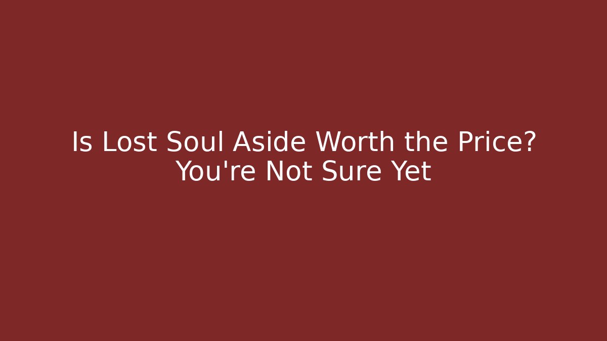 Is Lost Soul Aside Worth the Price? You're Not Sure Yet