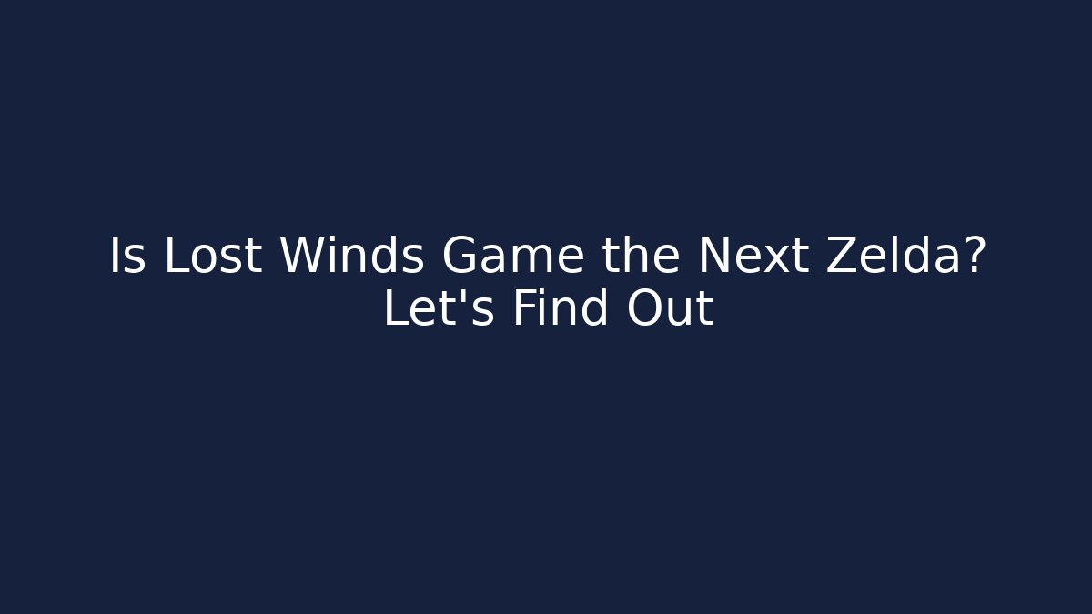 Is Lost Winds Game the Next Zelda? Let's Find Out