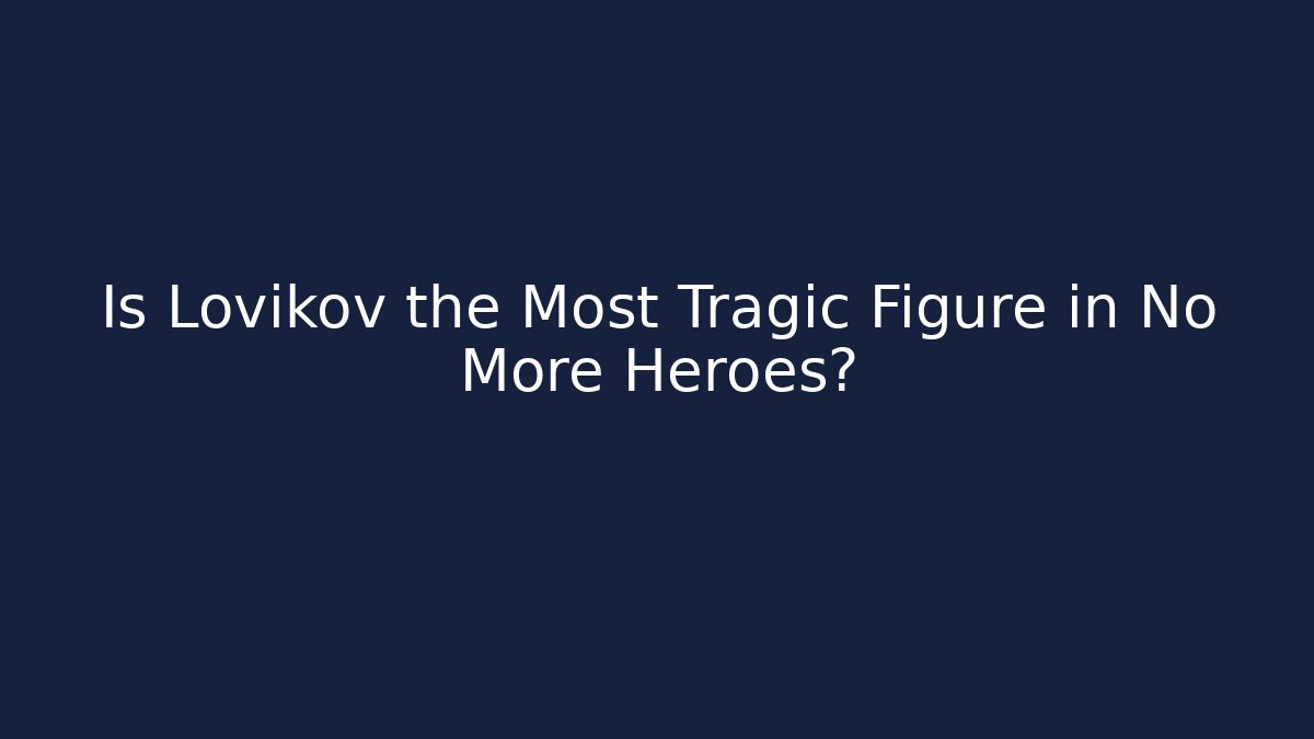 Is Lovikov the Most Tragic Figure in No More Heroes?