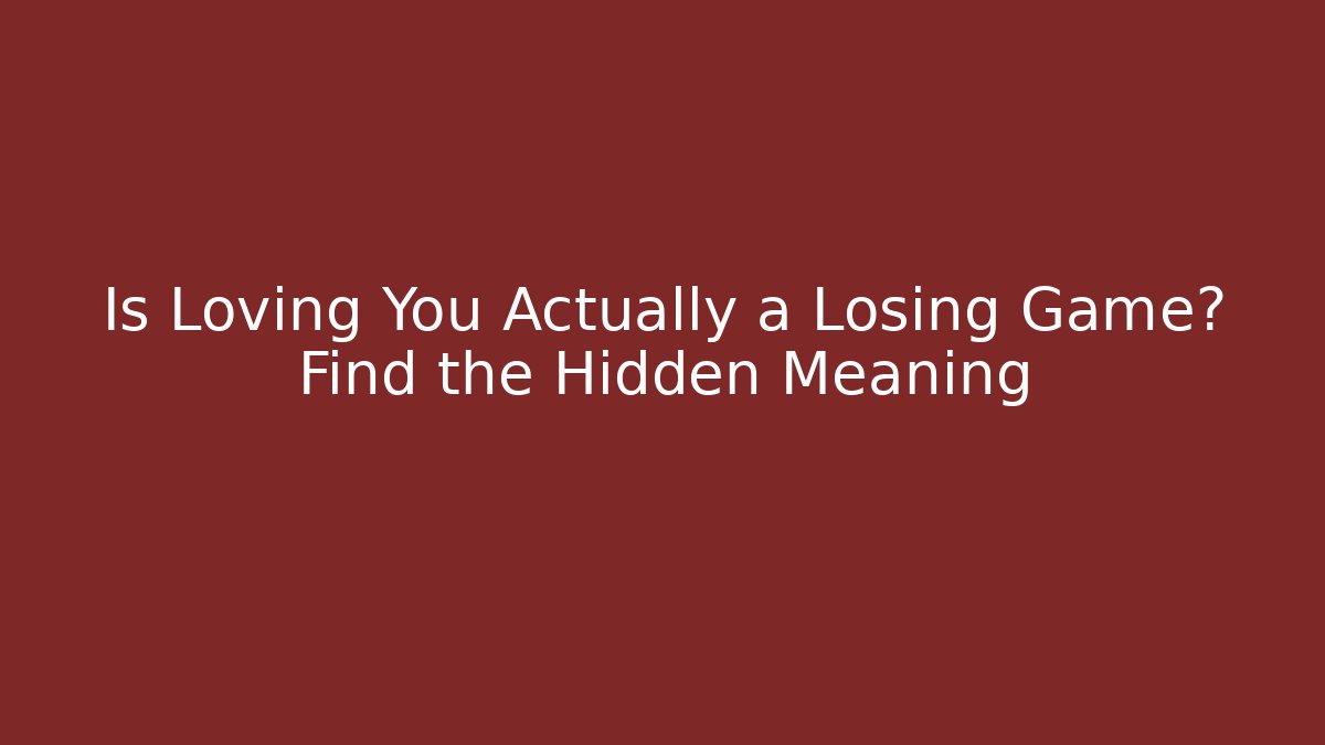 Is Loving You Actually a Losing Game? Find the Hidden Meaning