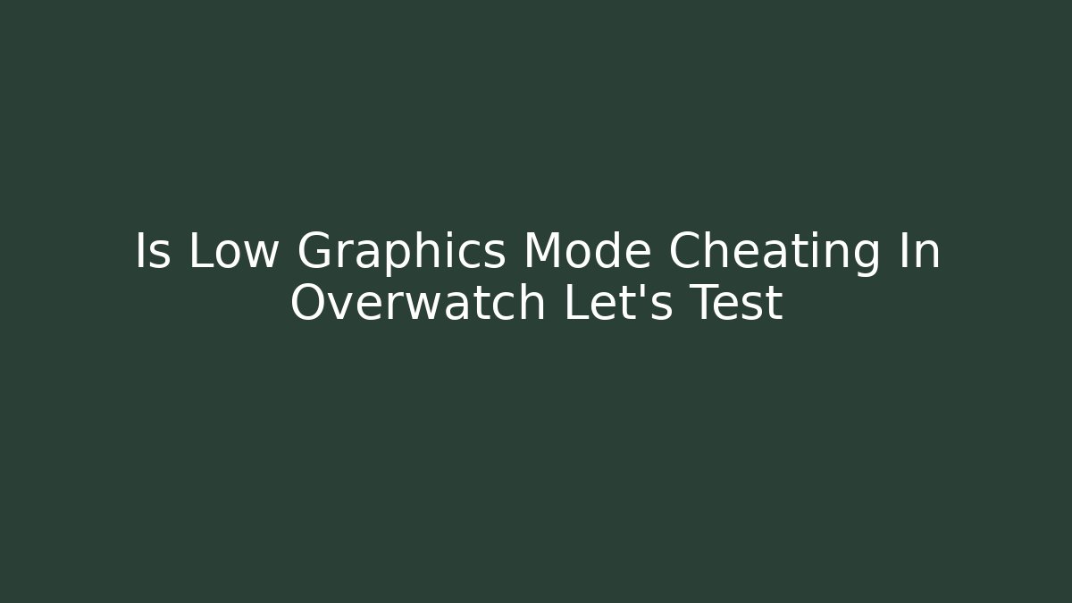 Is Low Graphics Mode Cheating In Overwatch Let's Test