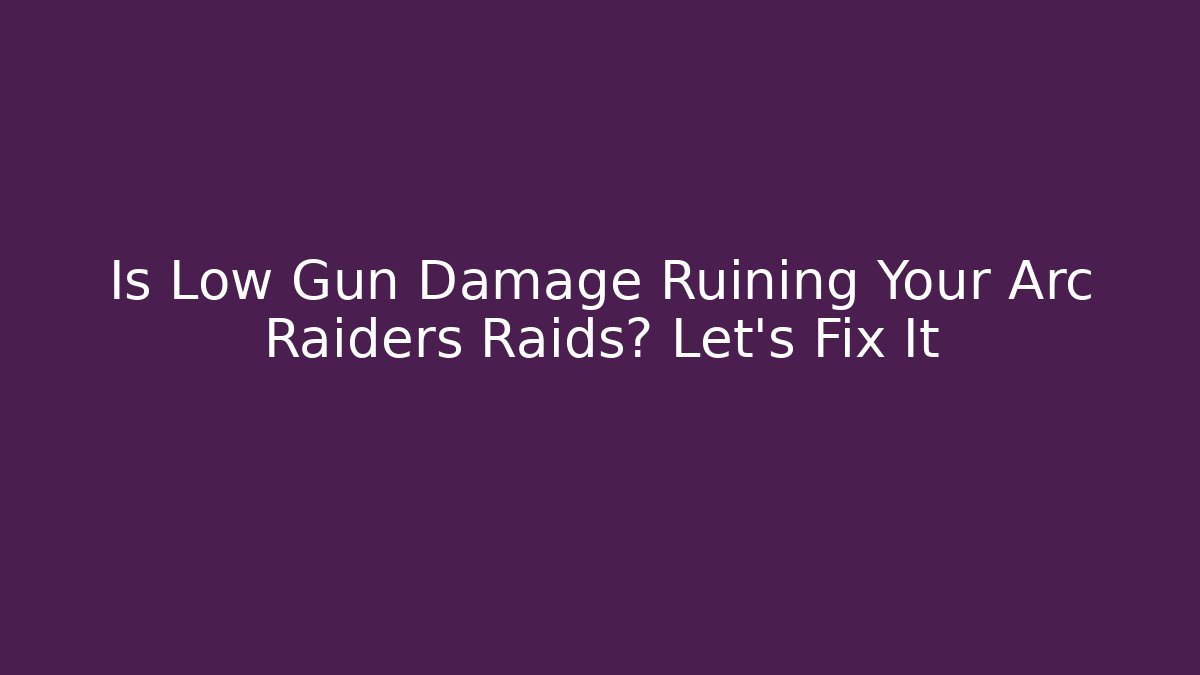 Is Low Gun Damage Ruining Your Arc Raiders Raids? Let's Fix It