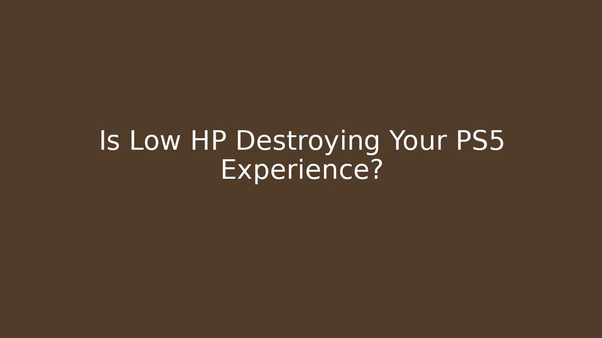 Is Low HP Destroying Your PS5 Experience?