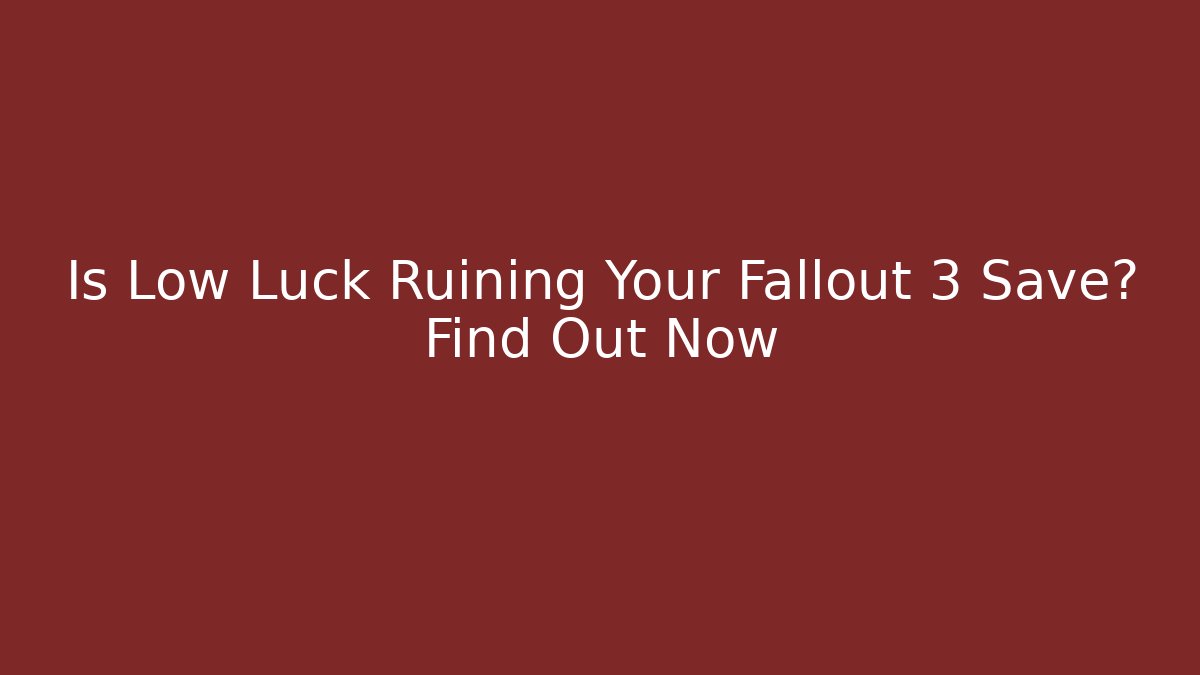 Is Low Luck Ruining Your Fallout 3 Save? Find Out Now