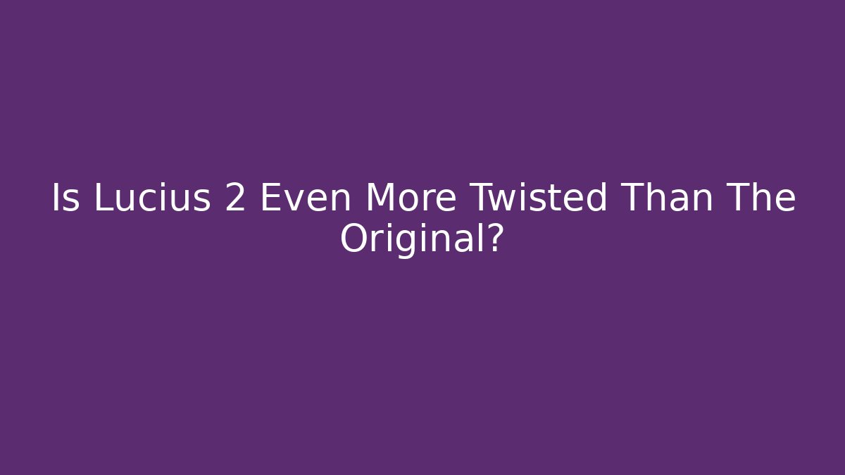 Is Lucius 2 Even More Twisted Than The Original?