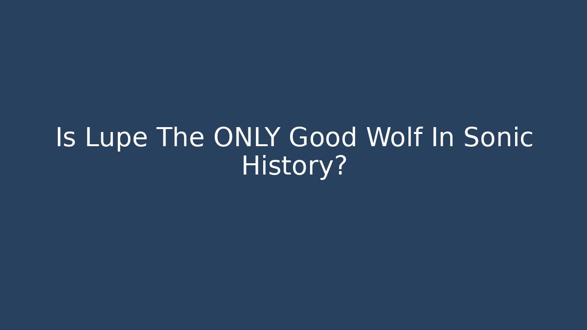 Is Lupe The ONLY Good Wolf In Sonic History?