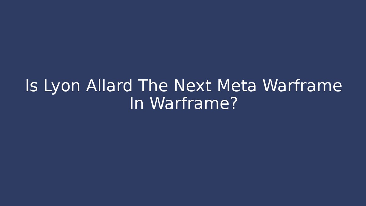Is Lyon Allard The Next Meta Warframe In Warframe?
