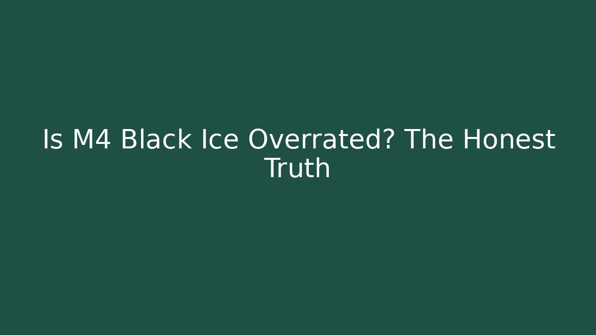 Is M4 Black Ice Overrated? The Honest Truth