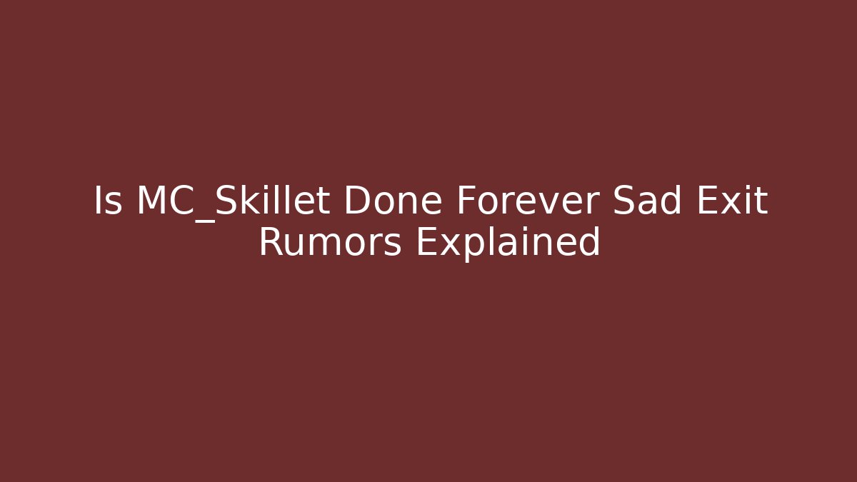 Is MC_Skillet Done Forever Sad Exit Rumors Explained