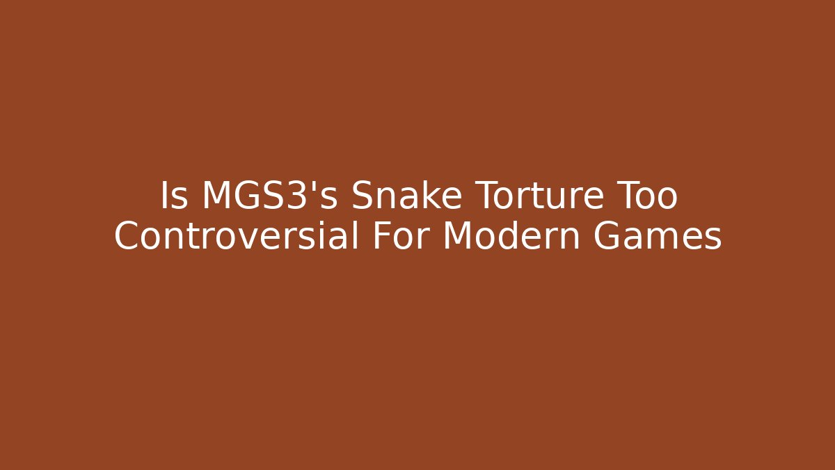 Is MGS3's Snake Torture Too Controversial For Modern Games