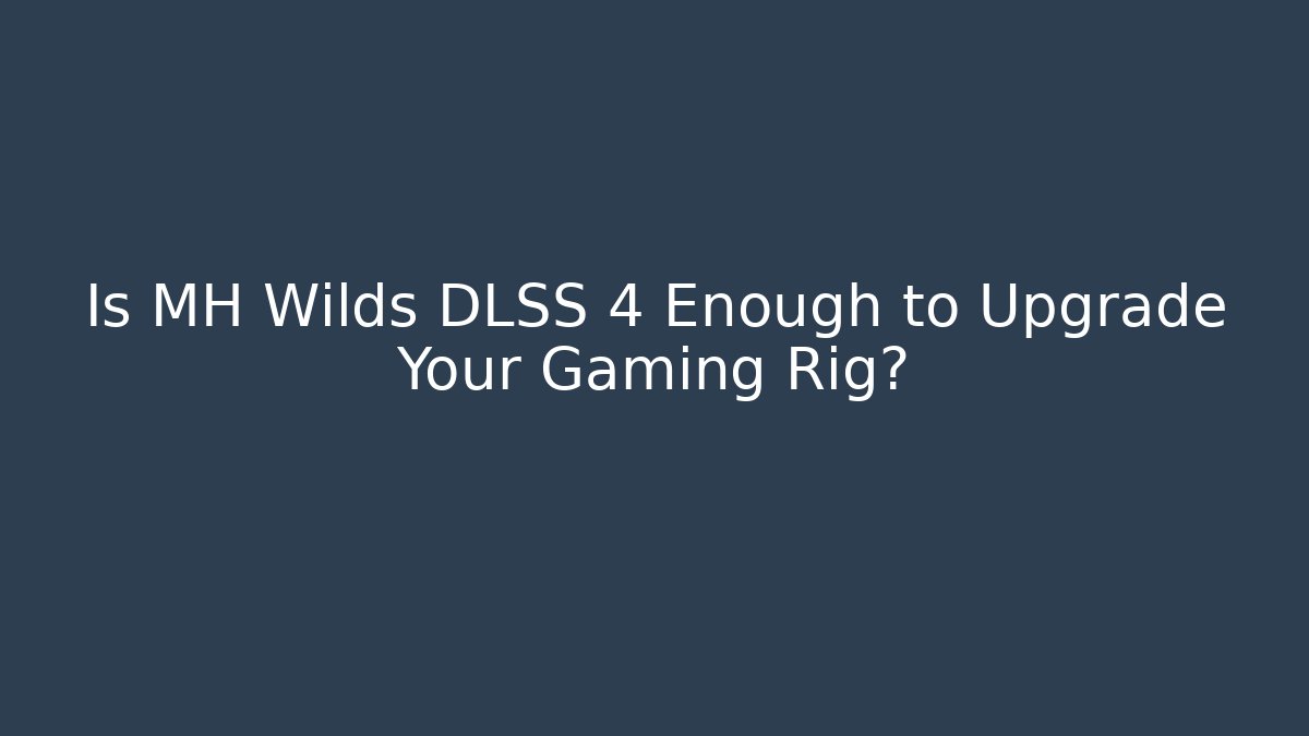 Is MH Wilds DLSS 4 Enough to Upgrade Your Gaming Rig? - Critter Realm