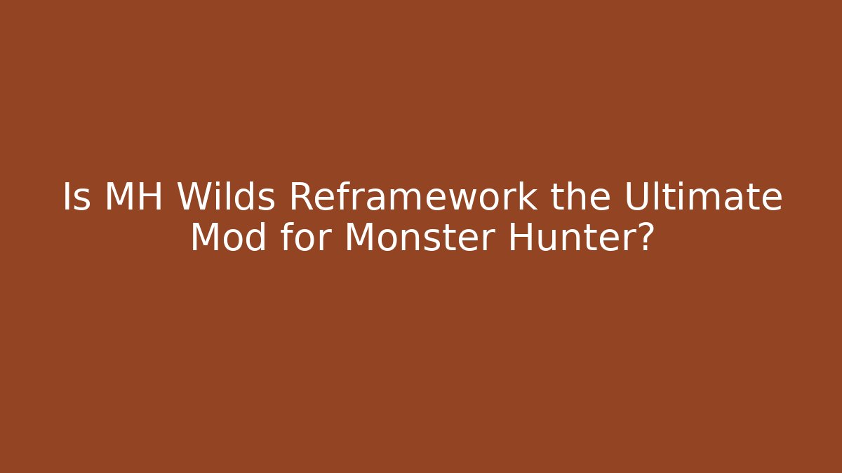 Is MH Wilds Reframework the Ultimate Mod for Monster Hunter?