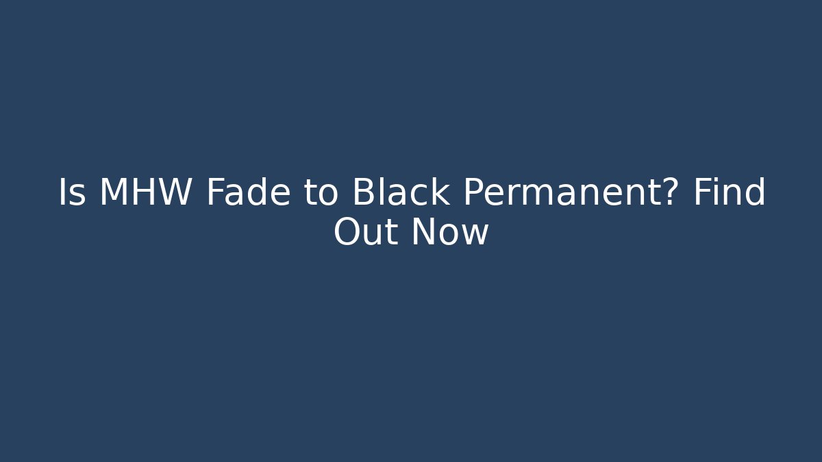 Is MHW Fade to Black Permanent? Find Out Now