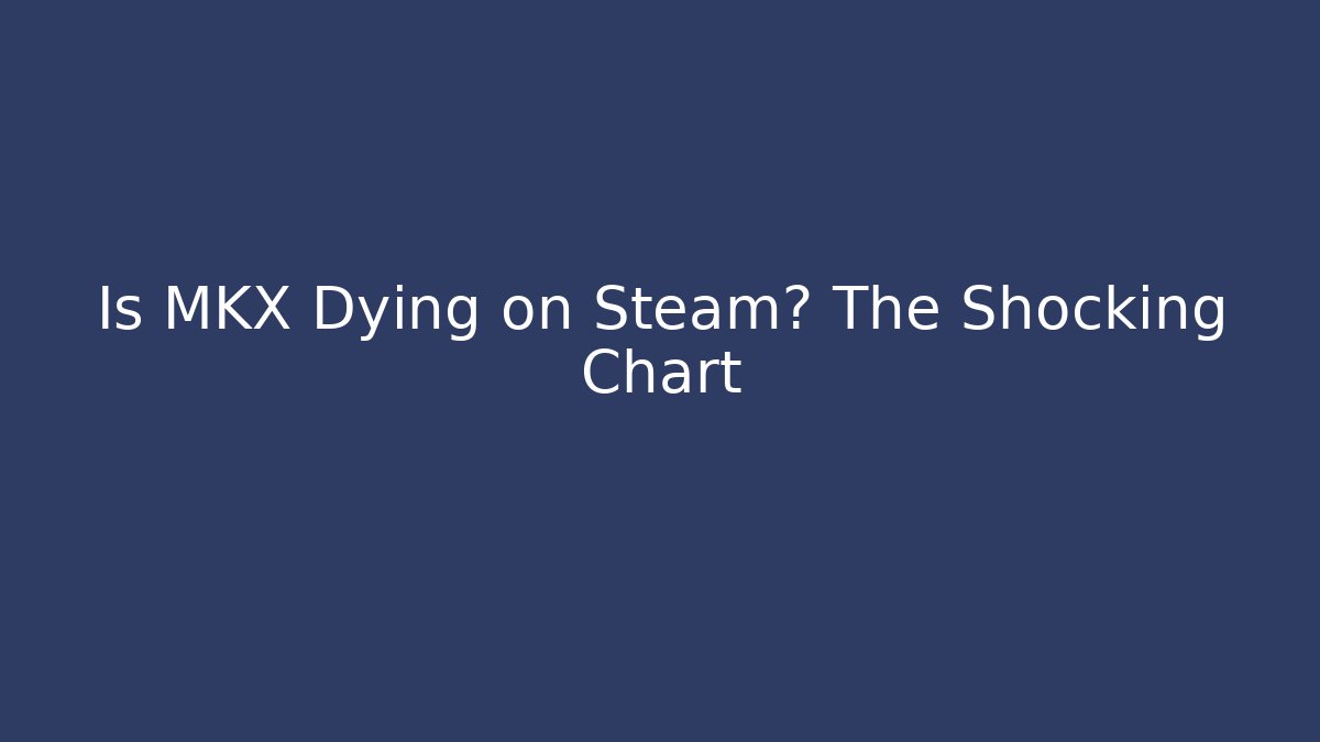 Is MKX Dying on Steam? The Shocking Chart