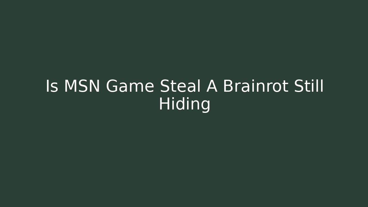 Is MSN Game Steal A Brainrot Still Hiding