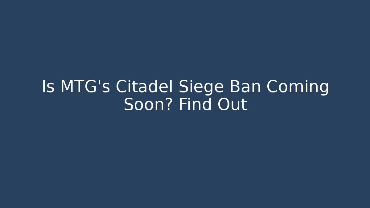 Is MTG's Citadel Siege Ban Coming Soon? Find Out