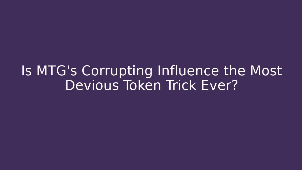 Is MTG's Corrupting Influence the Most Devious Token Trick Ever?