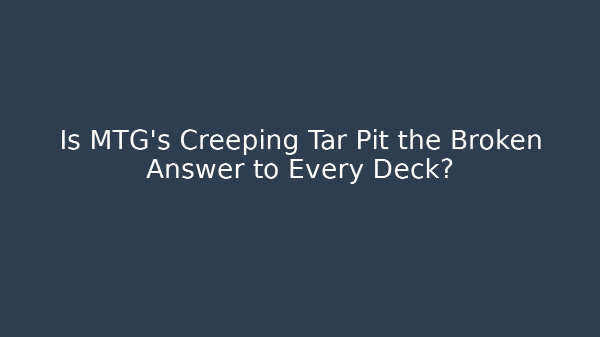 Is MTG's Creeping Tar Pit the Broken Answer to Every Deck? - Critter Realm