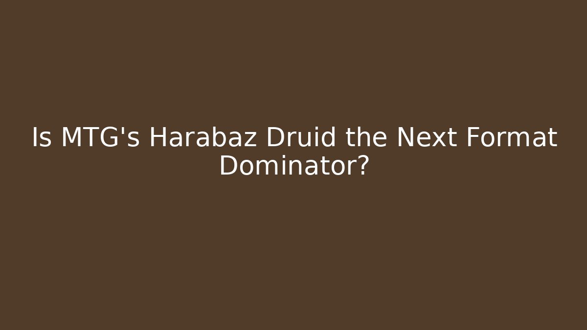 Is MTG's Harabaz Druid the Next Format Dominator?