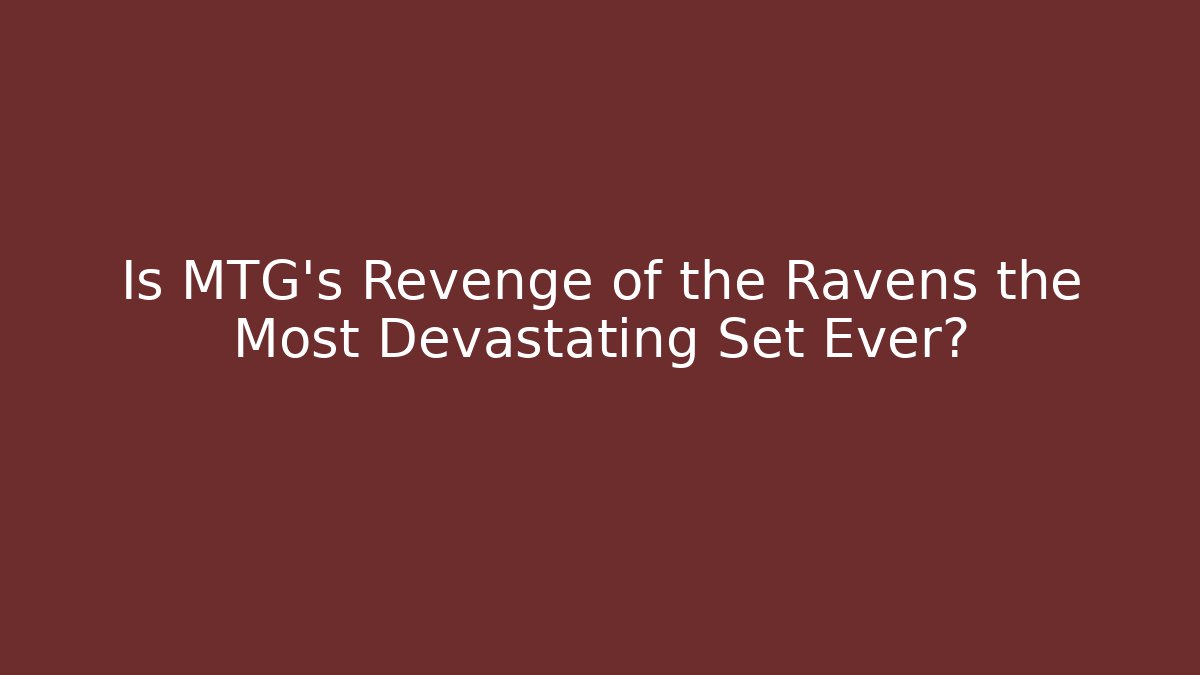 Is MTG's Revenge of the Ravens the Most Devastating Set Ever?