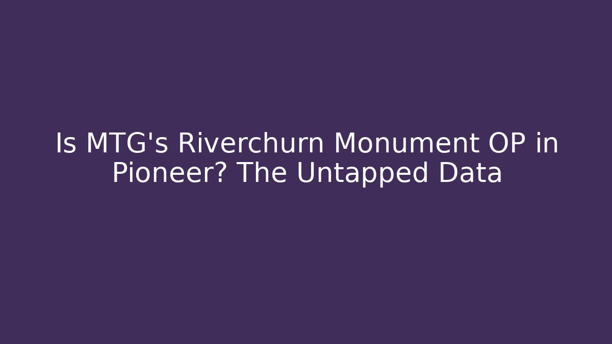 Is MTG's Riverchurn Monument OP in Pioneer? The Untapped Data