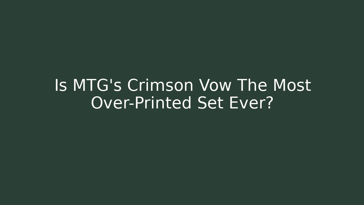 Is MTG’s Crimson Vow The Most Over-Printed Set Ever?